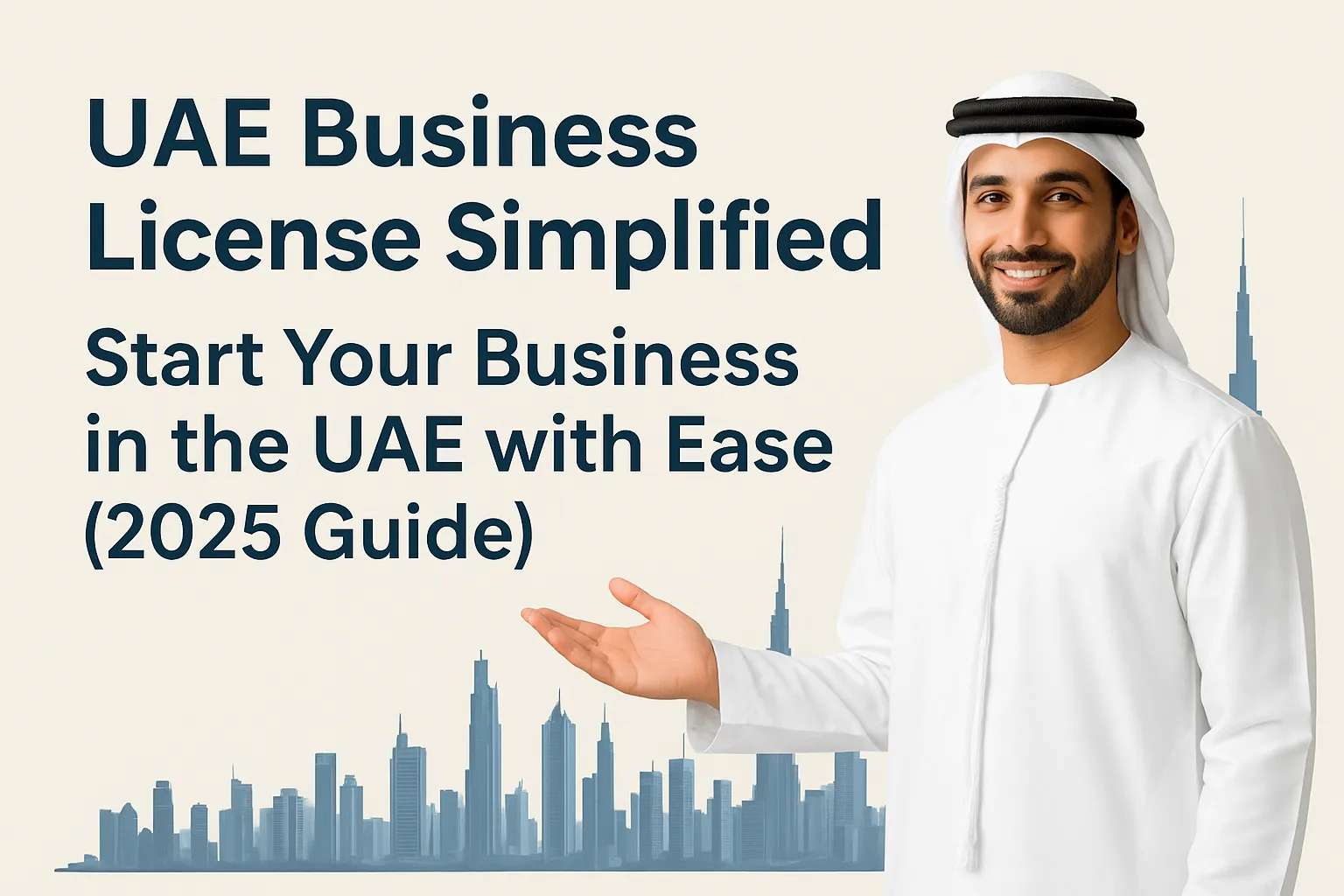 UAE Business License Simplified: Start Your Business in the UAE with Ease (2025 Guide) 2025)